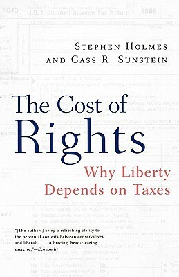 The Cost of Rights: Why Liberty Depends on Taxes by Cass R. Sunstein, Stephen Holmes