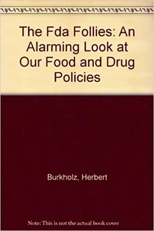 The FDA Follies: An Alarming Look at Our Food & Drug Policies by Herbert Burkholz