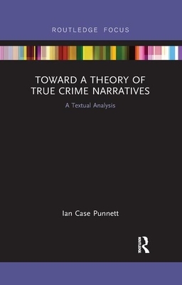 Toward a Theory of True Crime Narratives: A Textual Analysis by Ian Case Punnett