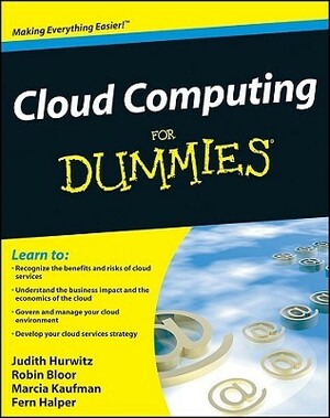 Cloud Computing for Dummies by Fern Halper, Marcia Kaufman, Robin Bloor, Judith Hurwitz