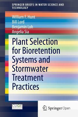 Plant Selection for Bioretention Systems and Stormwater Treatment Practices by William F. Hunt, Bill Lord, Benjamin Loh