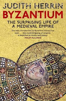 Byzantium: The Surprising Life of a Medieval Empire by Judith Herrin