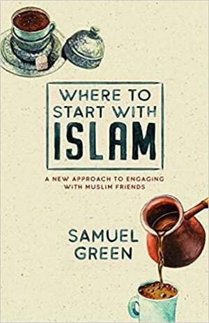 Where to Start with Islam by Samuel Green