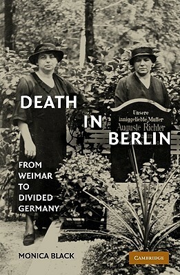 Death in Berlin: From Weimar to Divided Germany by Monica Black