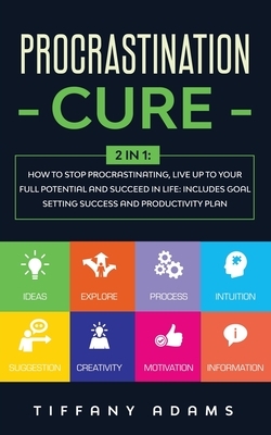Procrastination Cure: 2 In 1: How to Stop Procrastinating, Live up to Your Full Potential and Succeed in Life: Includes Goal Setting Success by Tiffany Adams