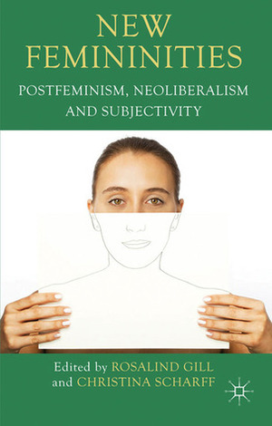 New Femininities: Postfeminism, Neoliberalism and Subjectivity by Rosalind Gill, Christina Scharff
