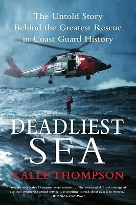 Deadliest Sea: The Untold Story Behind the Greatest Rescue in Coast Guard History by Kalee Thompson