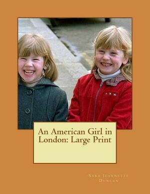 An American Girl in London: Large Print by Sara Jeannette Duncan