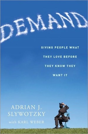Demand: Creating What People Love Before They Know They Want It by Adrian J. Slywotzky, Karl Weber