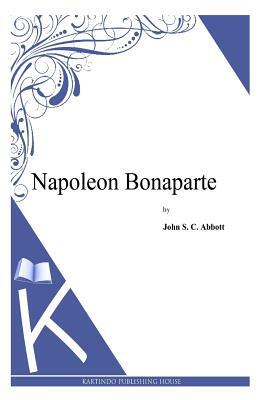 Napoleon Bonaparte by John S.C. Abbott