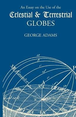 An Essay on the Use of Celestial and Terrestrial Globes by George Adams