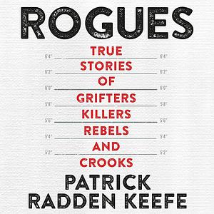 Rogues: True Stories of Grifters, Killers, Rebels and Crooks by Patrick Radden Keefe