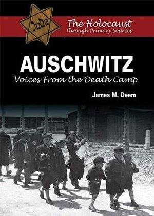 Auschwitz: Voices From the Death Camp by James M. Deem, James M. Deem