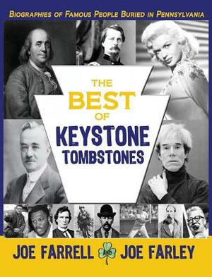 The Best of Keystone Tombstones: Biographies of Famous People Buried in Pennsylvania by Joe Farley, Joe Farrell