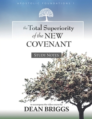 The Total Superiority of the New Covenant: Course Study Notes by Dean Briggs