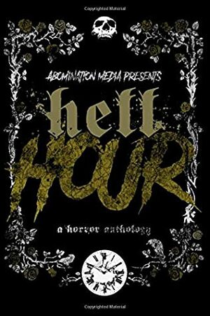 Hell Hour by Cody Lakin, Evie Barouch, Richard Beauchamp, Tyler Derber, Loki Dewitt, D.A. Schneider, Mike X. Welch, Mike Salt, Madison Estes, Ryan Welch