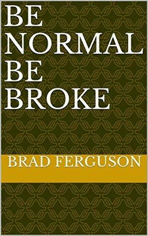 Be Normal Be Broke by Brad Ferguson