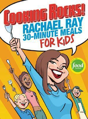 Cooking Rocks!: Rachael Ray 30-Minute Meals for Kids by Rachael Ray