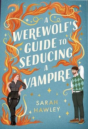 A Werewolf's Guide To Seducing a Vampire by Sarah Hawley