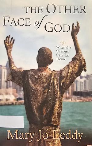 The Other Face of God: When the Stranger Calls Us Home by Mary Jo Leddy