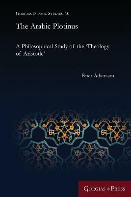 The Arabic Plotinus: A Philosophical Study of the 'Theology of Aristotle' by Peter Adamson