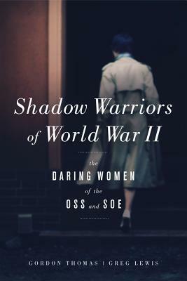 Shadow Warriors of World War II: The Daring Women of the OSS and SOE by Greg Lewis, Gordon Thomas