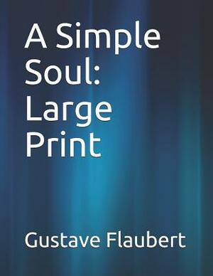 A Simple Soul: Large Print by Gustave Flaubert