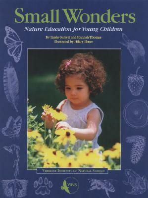 Small Wonders: Nature Education for Young Children by Linda Garrett, Hannah Thomas