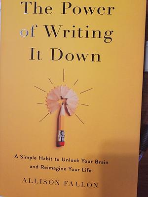 The Power of Writing It Down by Allison Fallon