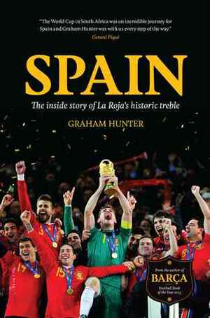 Spain: The Inside Story of La Roja's Historic Treble by Graham Hunter