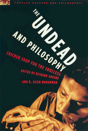 The Undead and Philosophy: Chicken Soup for the Soulless by K. Silem Mohammad, Richard V. Greene