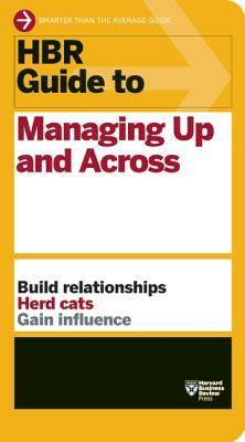 HBR Guide to Managing Up and Across (HBR Guide Series) by Harvard Business Review