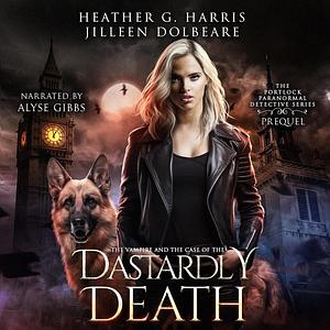The Vampire and the Case of Her Dastardly Death by Heather G. Harris, Jilleen Dolbeare