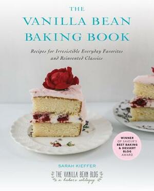 The Vanilla Bean Baking Book: Recipes for Irresistible Everyday Favorites and Reinvented Classics by Sarah Kieffer