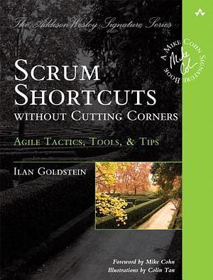 Scrum Shortcuts Without Cutting Corners: Agile Tactics, Tools & Tips (Addison-Wesley Signature Series by Ilan Goldstein, Ilan Goldstein