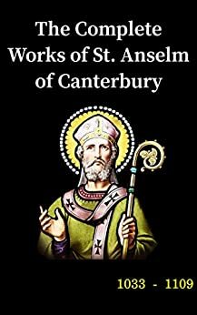 The Complete Works of St. Anselm: Cross-linked to the Bible by Anselm of Canterbury