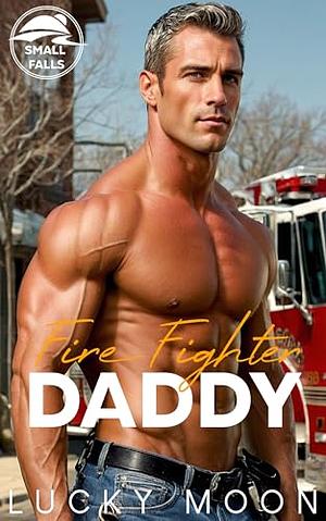 Fire Fighter Daddy: An Age Play, DDlg, Small-Town, Dad's Best Friend, Firefighter Romance by Lucky Moon