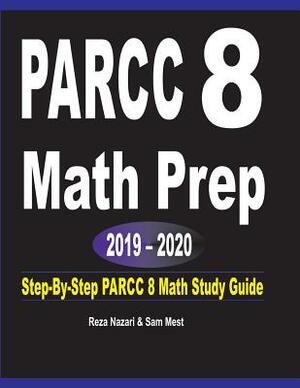 PARCC 8 Math Prep 2019 - 2020: Step-By-Step PARCC 8 Math Study Guide by Sam Mest, Reza Nazari