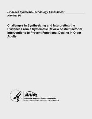 Challenges in Synthesizing and Interpreting the Evidence From a Systematic Review of Multifactorial Interventions to Prevent Functional Decline in Old by Agency for Healthcare Resea And Quality, U.S. Department of Health and Human Services