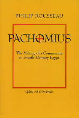 Pachomius, Volume 6: The Making of a Community in Fourth-Century Egypt by Philip Rousseau