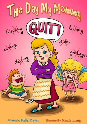 The Day My Mommy Quit!: Funny Rhyming Picture Book for Beginner Readers (Ages 2-8) by Kally Mayer