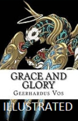 Grace and Glory Illustrated by Geerhardus Vos