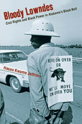 Bloody Lowndes: Civil Rights and Black Power in Alabamaas Black Belt by Hasan Kwame Jeffries