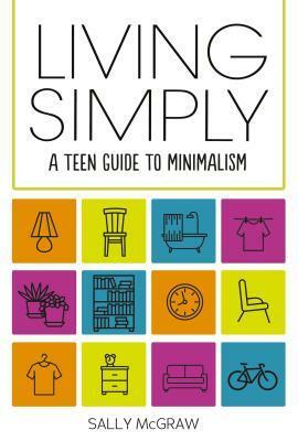 Living Simply: A Teen Guide to Minimalism by Sally McGraw