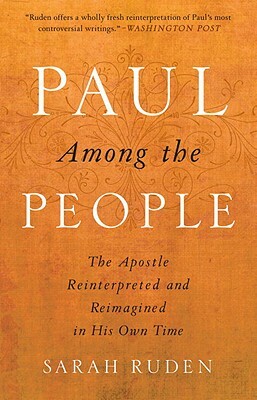 Paul Among the People: The Apostle Reinterpreted and Reimagined in His Own Time by Sarah Ruden