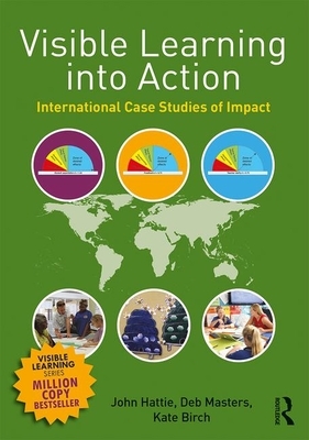 Visible Learning Into Action: International Case Studies of Impact by Kate Birch, Deb Masters, John Hattie