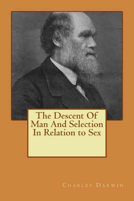 The Descent Of Man And Selection In Relation to Sex by Charles Darwin