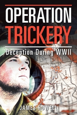 Operation Trickery: Deception During Wwii by James Howell