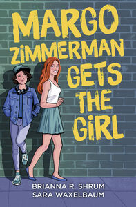 Margo Zimmerman Gets the Girl by Brianna R. Shrum, Sara Waxelbaum