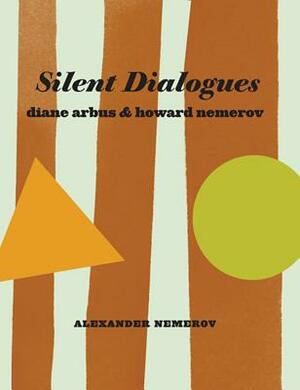 Silent Dialogues: Diane Arbus & Howard Nemerov by Alexander Nemerov